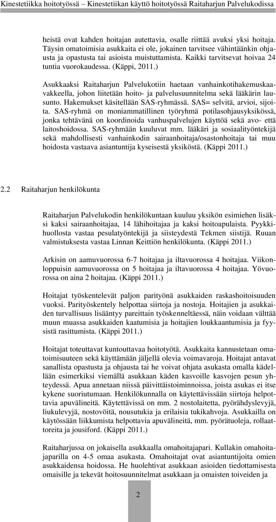 ) Asukkaaksi Raitaharjun Palvelukotiin haetaan vanhainkotihakemuskaavakkeella, johon liitetään hoito- ja palvelusuunnitelma sekä lääkärin lausunto. Hakemukset käsitellään SAS-ryhmässä.