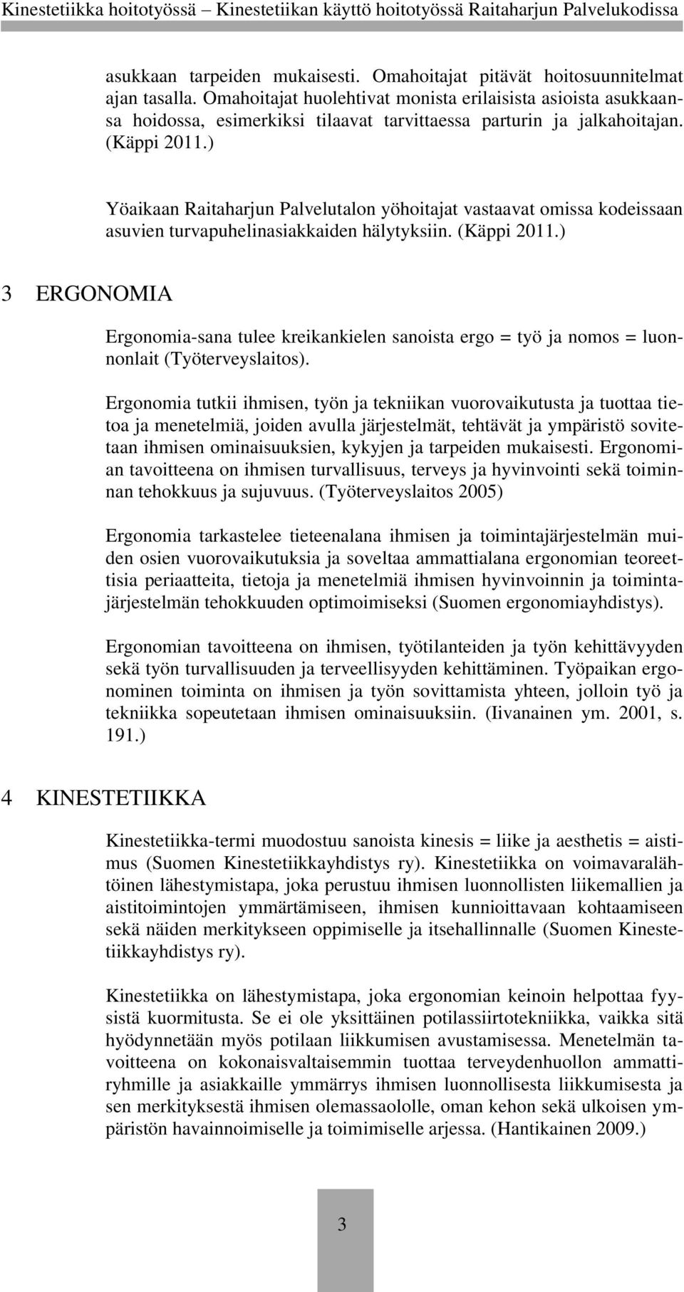 ) Yöaikaan Raitaharjun Palvelutalon yöhoitajat vastaavat omissa kodeissaan asuvien turvapuhelinasiakkaiden hälytyksiin. (Käppi 2011.