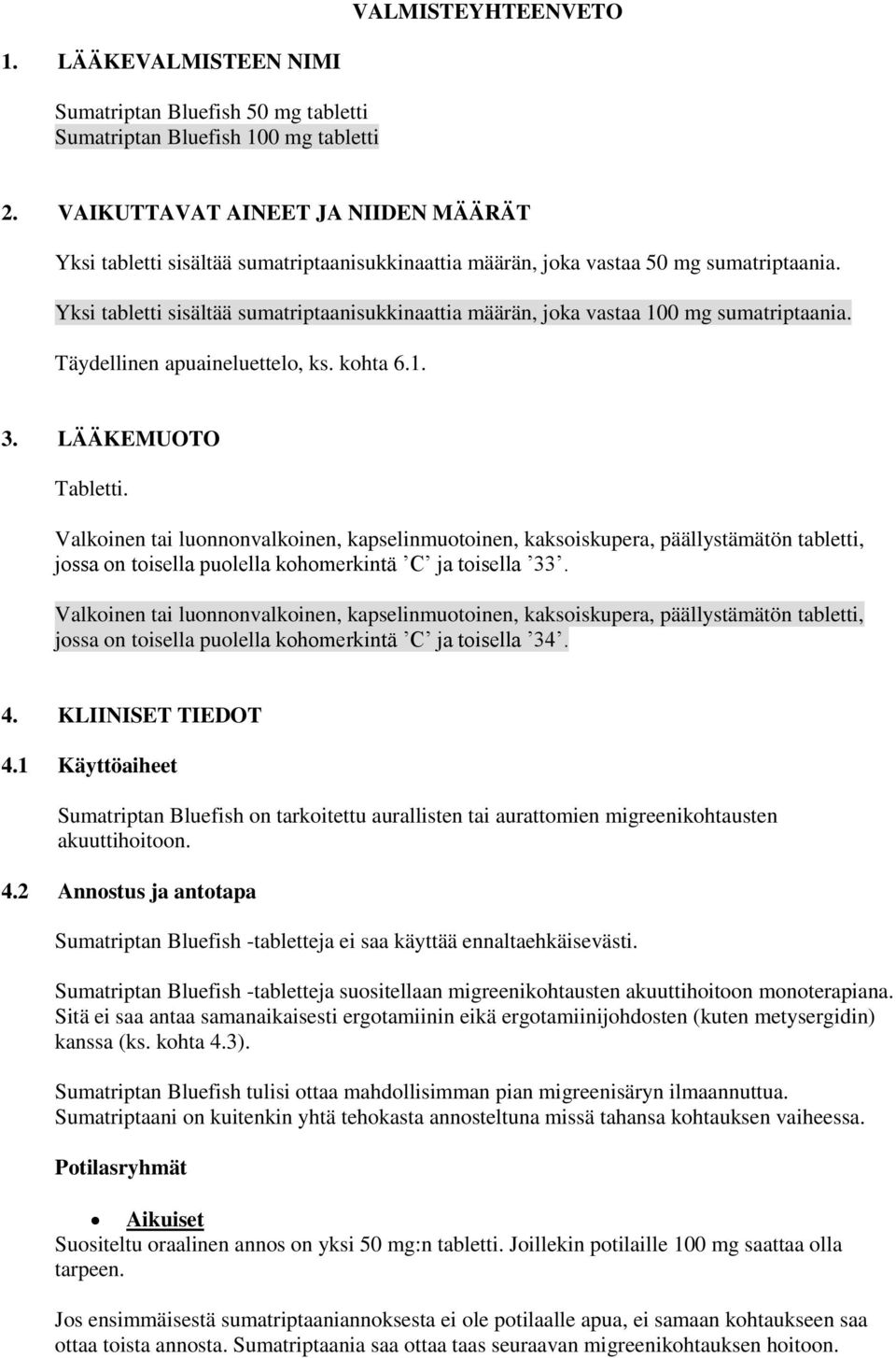 Yksi tabletti sisältää sumatriptaanisukkinaattia määrän, joka vastaa 100 mg sumatriptaania. Täydellinen apuaineluettelo, ks. kohta 6.1. 3. LÄÄKEMUOTO Tabletti.