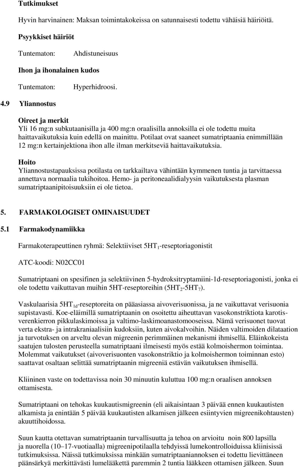 Potilaat ovat saaneet sumatriptaania enimmillään 12 mg:n kertainjektiona ihon alle ilman merkitseviä haittavaikutuksia.