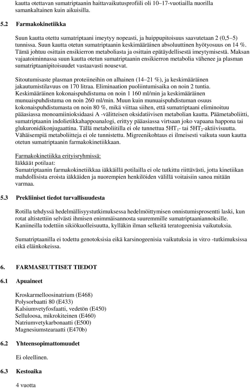 Suun kautta otetun sumatriptaanin keskimääräinen absoluuttinen hyötyosuus on 14 %. Tämä johtuu osittain ensikierron metaboliasta ja osittain epätäydellisestä imeytymisestä.