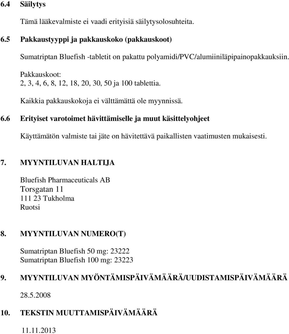 Pakkauskoot: 2, 3, 4, 6, 8, 12, 18, 20, 30, 50 ja 100 tablettia. Kaikkia pakkauskokoja ei välttämättä ole myynnissä. 6.6 Erityiset varotoimet hävittämiselle ja muut käsittelyohjeet Käyttämätön valmiste tai jäte on hävitettävä paikallisten vaatimusten mukaisesti.