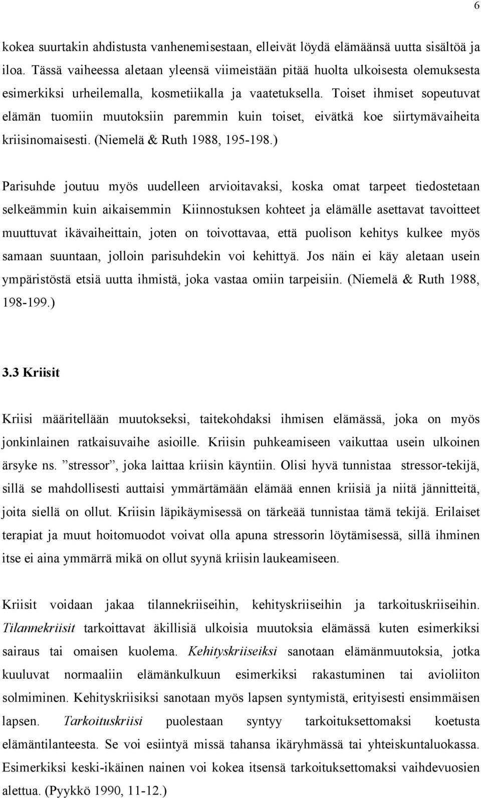 Toiset ihmiset sopeutuvat elämän tuomiin muutoksiin paremmin kuin toiset, eivätkä koe siirtymävaiheita kriisinomaisesti. (Niemelä & Ruth 1988, 195-198.