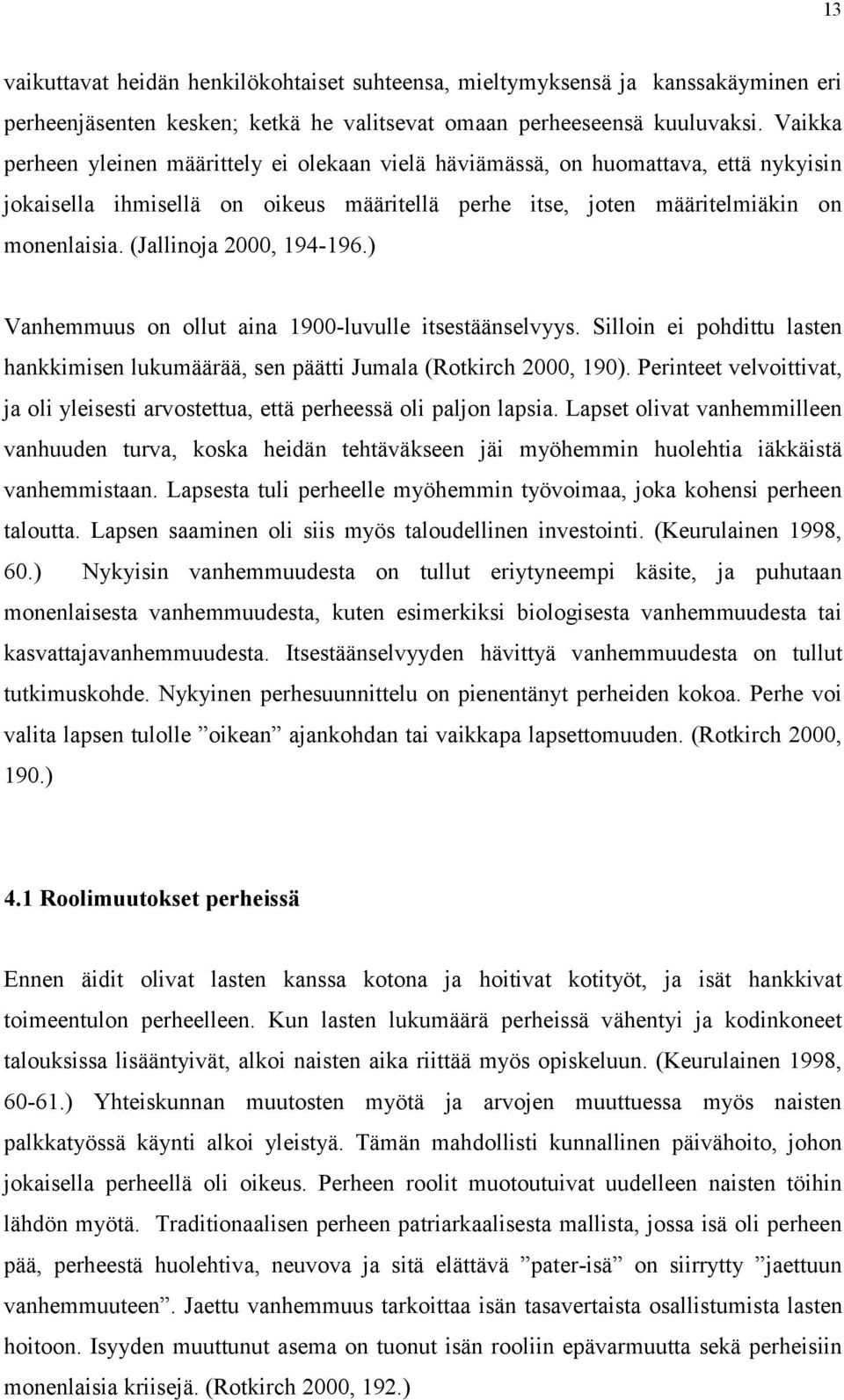 (Jallinoja 2000, 194-196.) Vanhemmuus on ollut aina 1900-luvulle itsestäänselvyys. Silloin ei pohdittu lasten hankkimisen lukumäärää, sen päätti Jumala (Rotkirch 2000, 190).