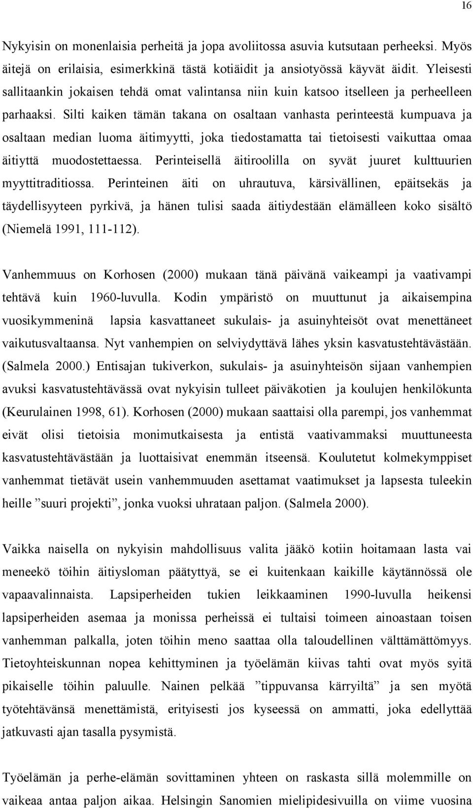 Silti kaiken tämän takana on osaltaan vanhasta perinteestä kumpuava ja osaltaan median luoma äitimyytti, joka tiedostamatta tai tietoisesti vaikuttaa omaa äitiyttä muodostettaessa.