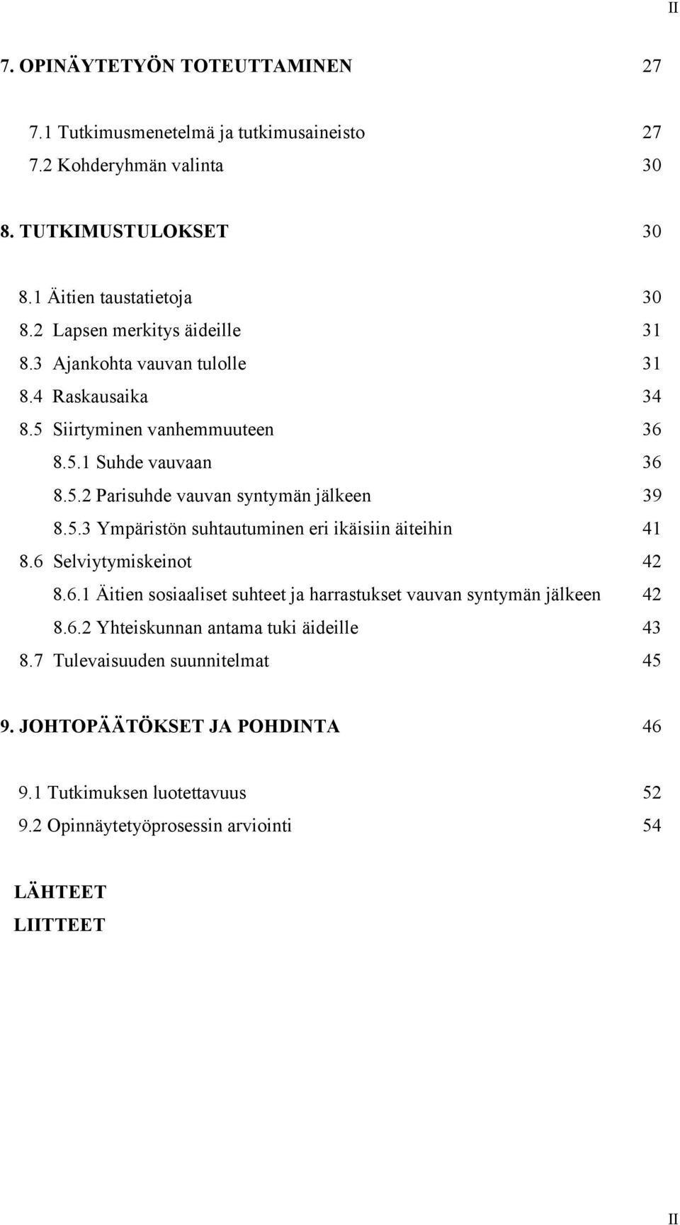 5.3 Ympäristön suhtautuminen eri ikäisiin äiteihin 41 8.6 Selviytymiskeinot 42 8.6.1 Äitien sosiaaliset suhteet ja harrastukset vauvan syntymän jälkeen 42 8.6.2 Yhteiskunnan antama tuki äideille 43 8.