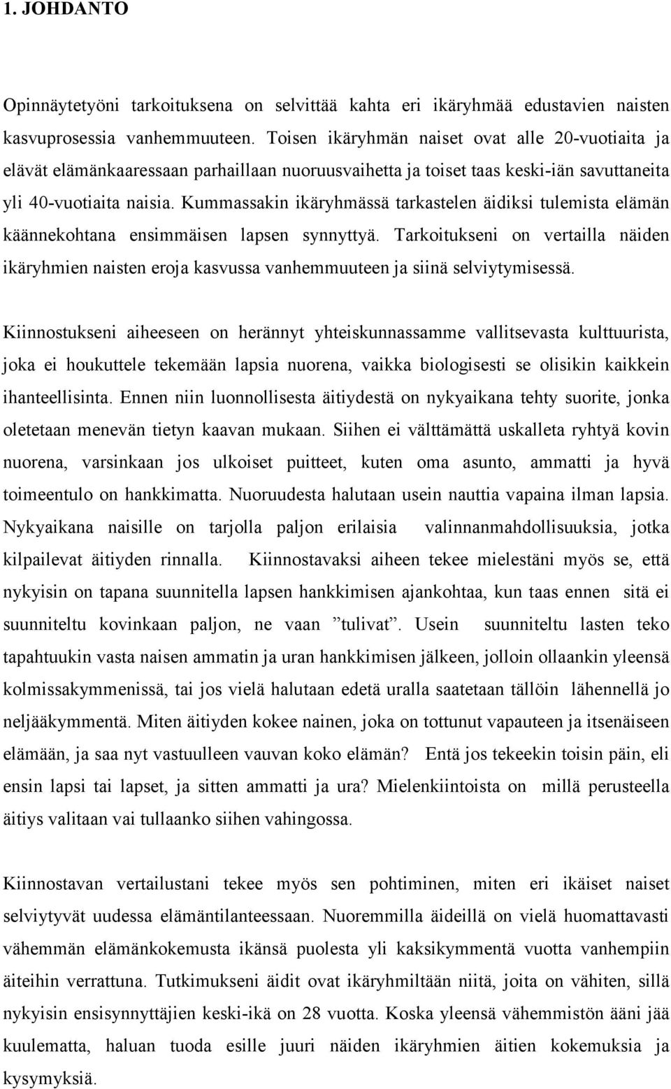 Kummassakin ikäryhmässä tarkastelen äidiksi tulemista elämän käännekohtana ensimmäisen lapsen synnyttyä.