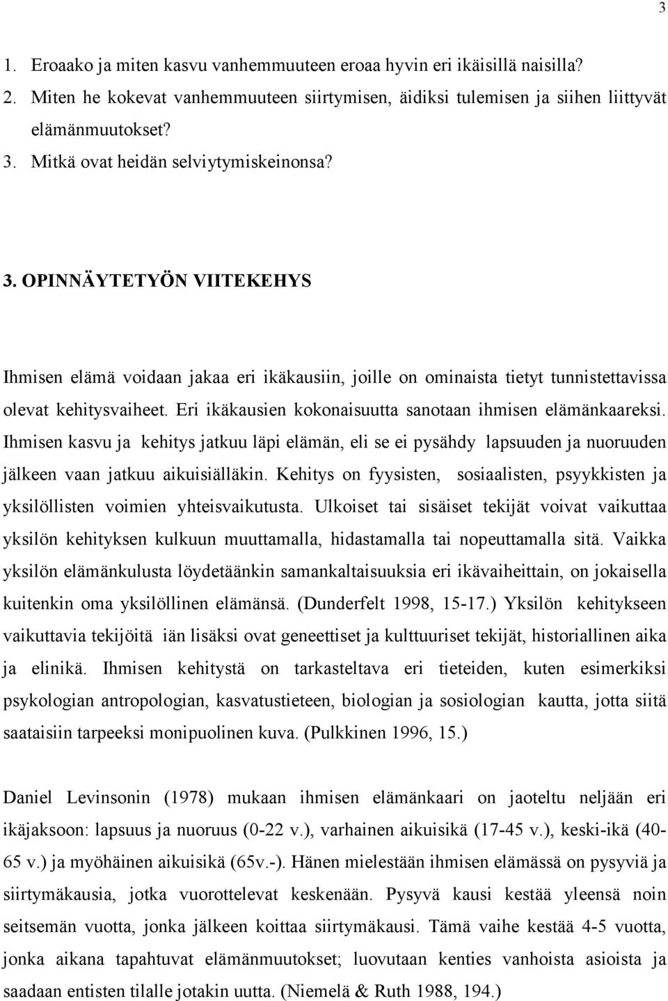 Eri ikäkausien kokonaisuutta sanotaan ihmisen elämänkaareksi. Ihmisen kasvu ja kehitys jatkuu läpi elämän, eli se ei pysähdy lapsuuden ja nuoruuden jälkeen vaan jatkuu aikuisiälläkin.