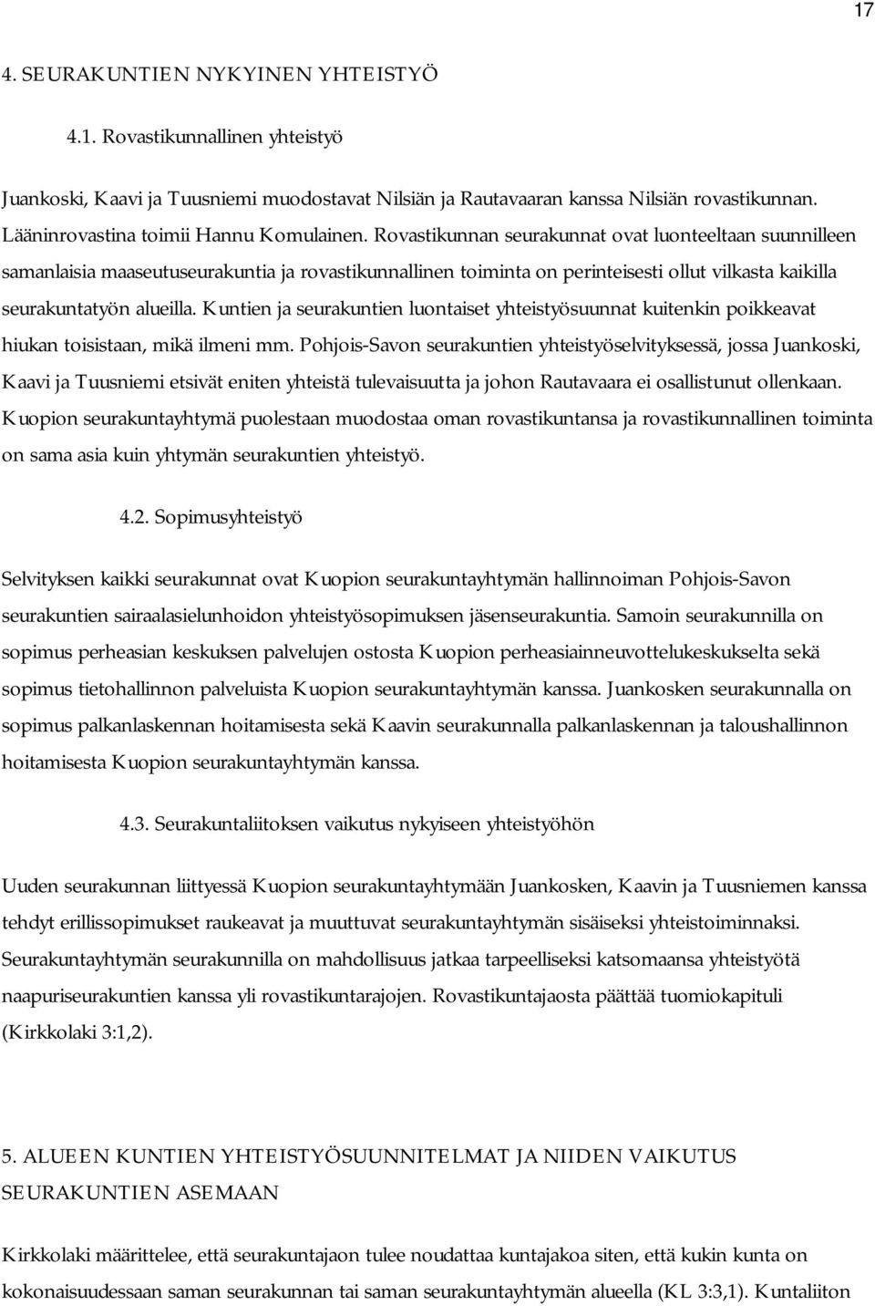 Rovastikunnan seurakunnat ovat luonteeltaan suunnilleen samanlaisia maaseutuseurakuntia ja rovastikunnallinen toiminta on perinteisesti ollut vilkasta kaikilla seurakuntatyön alueilla.