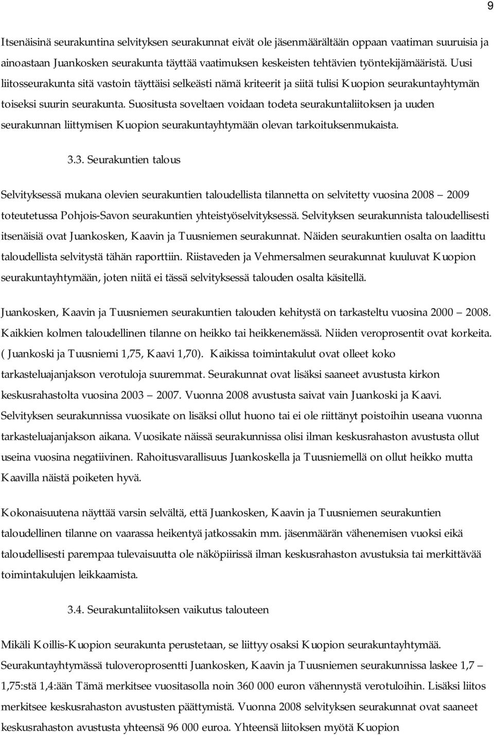 Suositusta soveltaen voidaan todeta seurakuntaliitoksen ja uuden seurakunnan liittymisen Kuopion seurakuntayhtymään olevan tarkoituksenmukaista. 3.