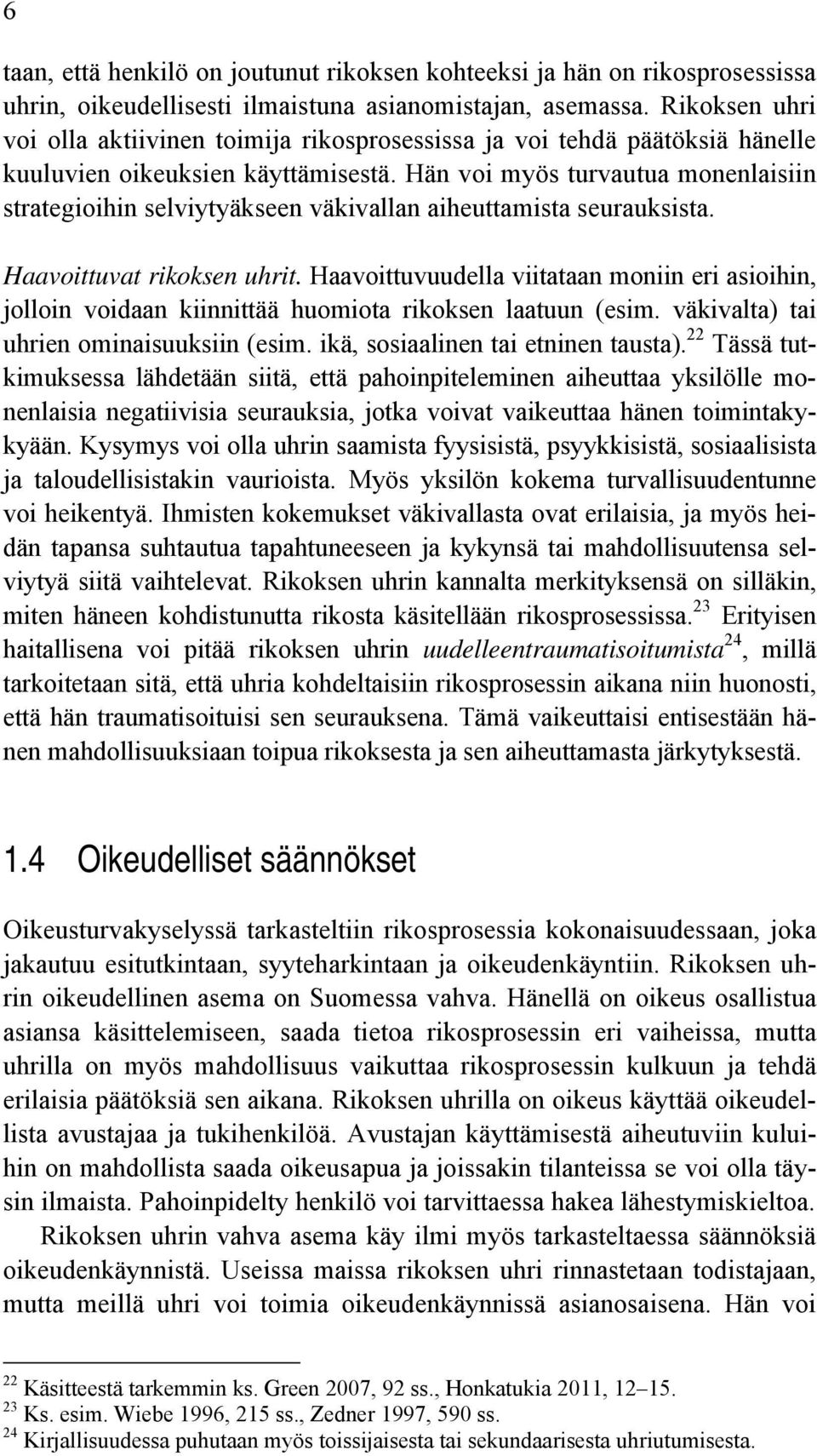 Hän voi myös turvautua monenlaisiin strategioihin selviytyäkseen väkivallan aiheuttamista seurauksista. Haavoittuvat rikoksen uhrit.