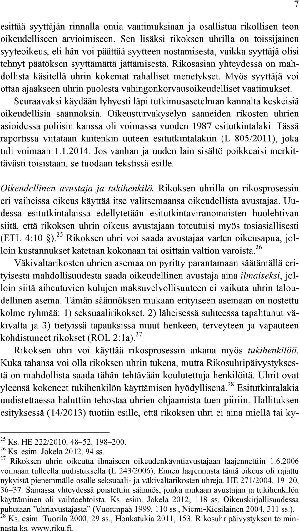 Rikosasian yhteydessä on mahdollista käsitellä uhrin kokemat rahalliset menetykset. Myös syyttäjä voi ottaa ajaakseen uhrin puolesta vahingonkorvausoikeudelliset vaatimukset.