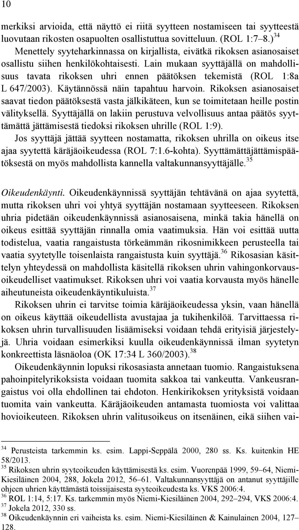 Lain mukaan syyttäjällä on mahdollisuus tavata rikoksen uhri ennen päätöksen tekemistä (ROL 1:8a L 647/2003). Käytännössä näin tapahtuu harvoin.