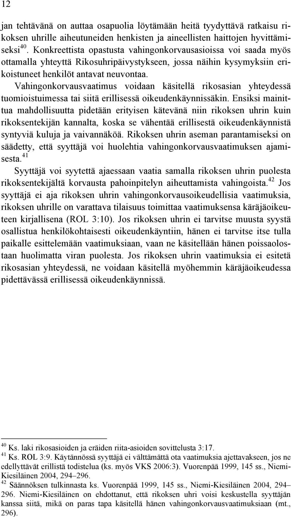 Vahingonkorvausvaatimus voidaan käsitellä rikosasian yhteydessä tuomioistuimessa tai siitä erillisessä oikeudenkäynnissäkin.