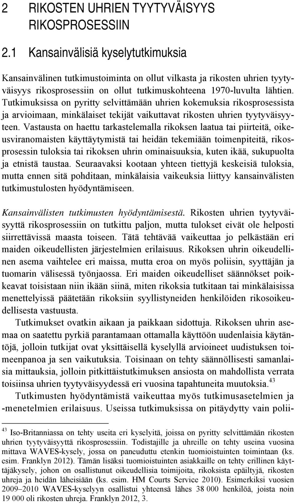 Tutkimuksissa on pyritty selvittämään uhrien kokemuksia rikosprosessista ja arvioimaan, minkälaiset tekijät vaikuttavat rikosten uhrien tyytyväisyyteen.