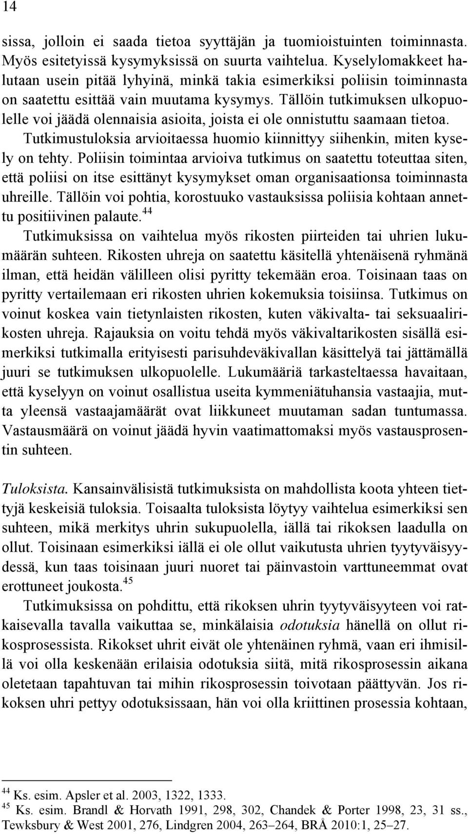 Tällöin tutkimuksen ulkopuolelle voi jäädä olennaisia asioita, joista ei ole onnistuttu saamaan tietoa. Tutkimustuloksia arvioitaessa huomio kiinnittyy siihenkin, miten kysely on tehty.