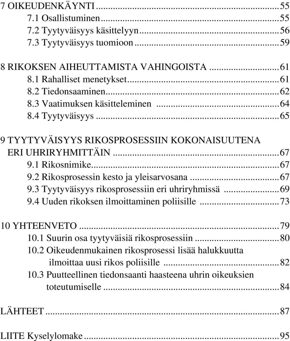 .. 67 9.3 Tyytyväisyys rikosprosessiin eri uhriryhmissä... 69 9.4 Uuden rikoksen ilmoittaminen poliisille... 73 10 YHTEENVETO... 79 10.1 Suurin osa tyytyväisiä rikosprosessiin... 80 10.