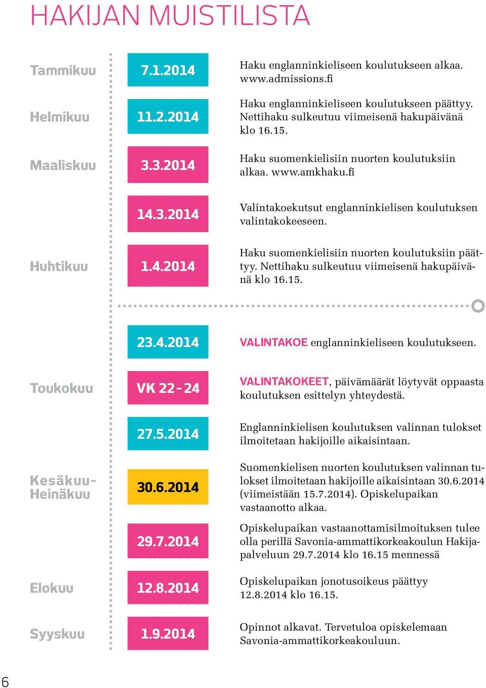 Huhtikuu 1.4.2014 Haku suomenkielisiin nuorten koulutuksiin päättyy. Nettihaku sulkeutuu viimeisenä hakupäivänä klo 16.15. 23.4.2014 VALINTAKOE englanninkieliseen koulutukseen.