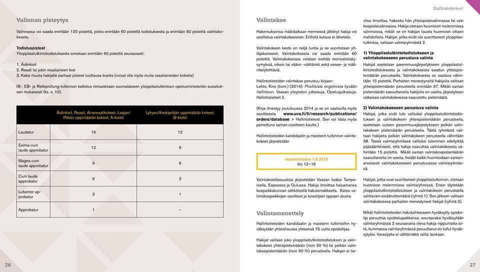 Kaksi muuta hakijalle parhaat pisteet tuottavaa koetta (voivat olla myös muita reaaliaineiden kokeita) IB-, EB- ja Reifeprüfung-tutkinnon todistus rinnastetaan suomalaiseen ylioppilastutkintoon