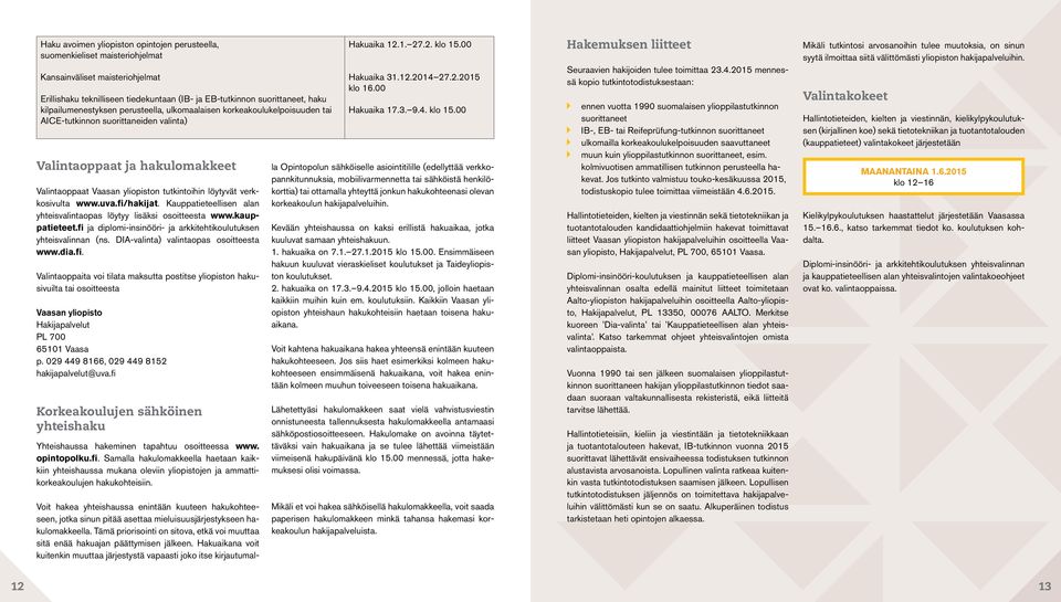 verkkosivulta www.uva.fi/hakijat. Kauppatieteellisen alan yhteisvalintaopas löytyy lisäksi osoitteesta www.kauppatieteet.fi ja diplomi-insinööri- ja arkkitehtikoulutuksen yhteisvalinnan (ns.