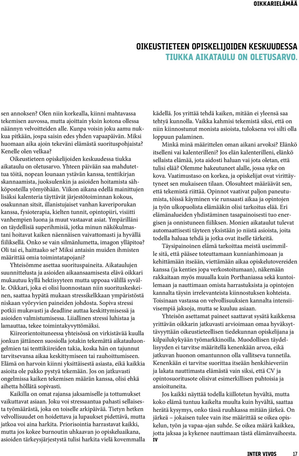 Miksi huomaan aika ajoin tekeväni elämästä suorituspohjaista? Kenelle olen velkaa? Oikeustieteen opiskelijoiden keskuudessa tiukka aikataulu on oletusarvo.