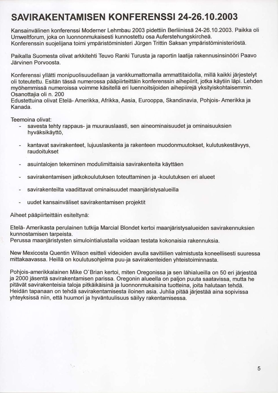 Paikalla Suomesta olivat arkkitehti Teuvo Ranki Turusta ja raportin laatija rakennusinsin66ri Paavo Jarvinen Porvoosta.