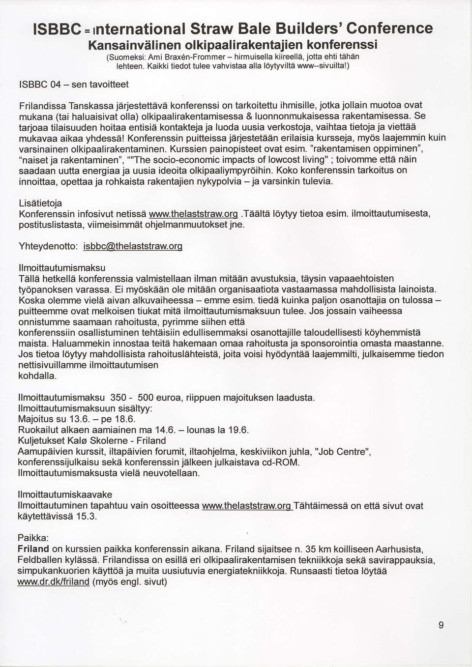 ) Frilandissa Tanskassa jarjestefieva konferenssi on tarkoitettu ihmisille, jotka jollain muotoa ovat mukana (tai haluaisivat olla) olkipaalirakentamisessa & luonnonmukaisessa rakentamisessa.