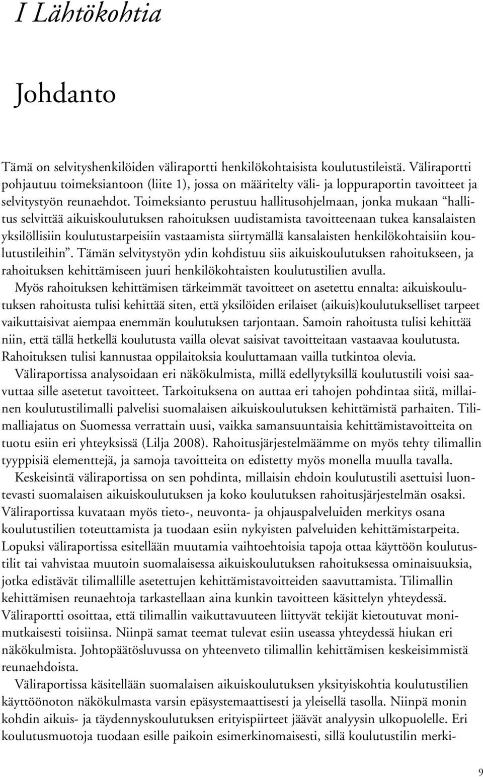 Toimeksianto perustuu hallitusohjelmaan, jonka mukaan hallitus selvittää aikuiskoulutuksen rahoituksen uudistamista tavoitteenaan tukea kansalaisten yksilöllisiin koulutustarpeisiin vastaamista