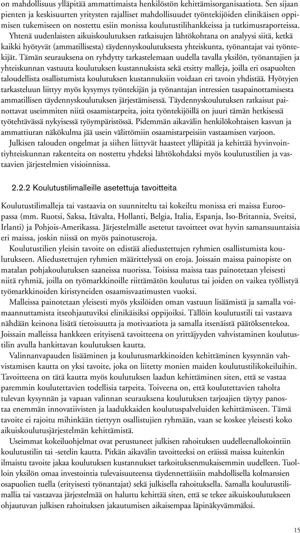 Yhtenä uudenlaisten aikuiskoulutuksen ratkaisujen lähtökohtana on analyysi siitä, ketkä kaikki hyötyvät (ammatillisesta) täydennyskoulutuksesta yhteiskunta, työnantajat vai työntekijät.