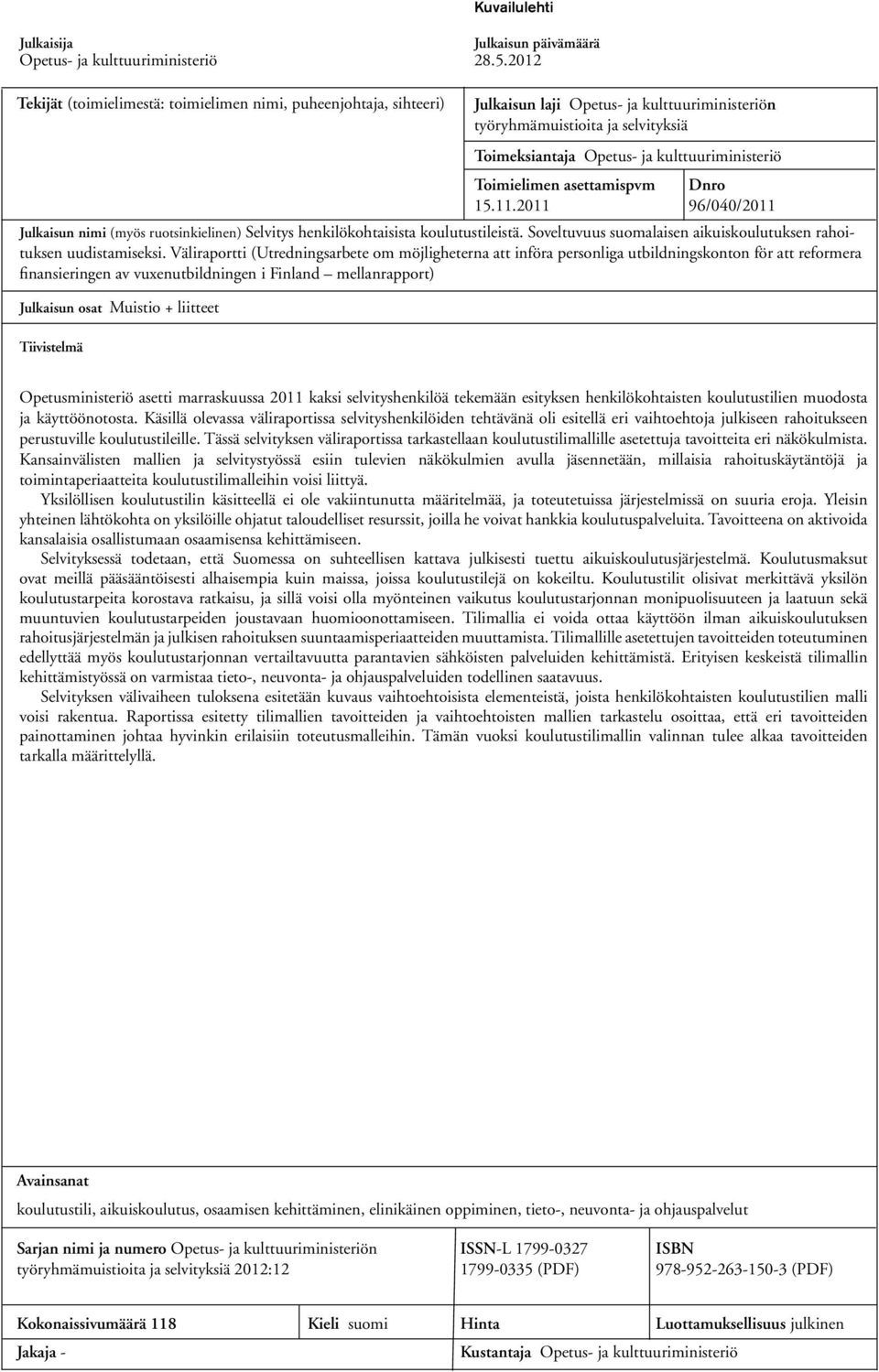 Mielityinen Toimeksiantaja Opetus- ja kulttuuriministeriö Toimielimen asettamispvm Dnro 15.11.2011 96/040/2011 Julkaisun nimi (myös ruotsinkielinen) Selvitys henkilökohtaisista koulutustileistä.