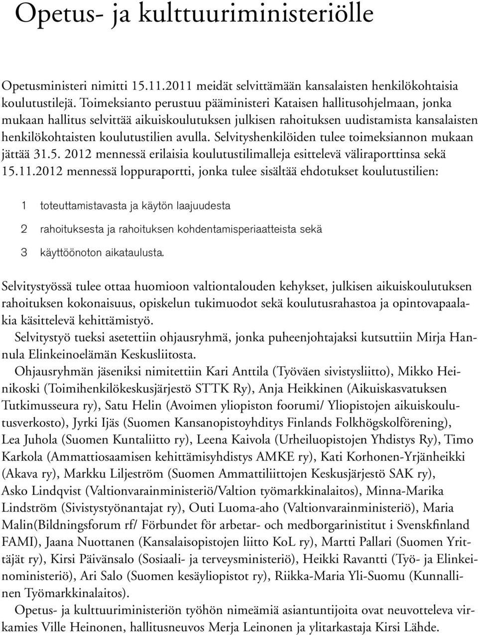 Selvityshenkilöiden tulee toimeksiannon mukaan jättää 31.5. 2012 mennessä erilaisia koulutustilimalleja esittelevä väliraporttinsa sekä 15.11.