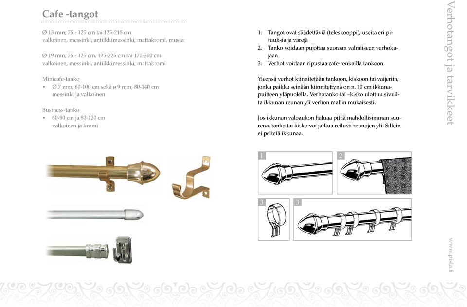 Tangot ovat säädettäviä (teleskooppi), useita eri pituuksia ja värejä 2. Tanko voidaan pujottaa suoraan valmiiseen verhokujaan 3.