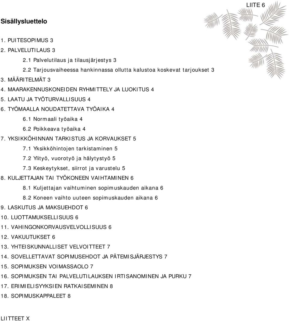 YKSIKKÖHINNAN TARKISTUS JA KORVAUKSET 5 7.1 Yksikköhintojen tarkistaminen 5 7.2 Ylityö, vuorotyö ja hälytystyö 5 7.3 Keskeytykset, siirrot ja varustelu 5 8. KULJETTAJAN TAI TYÖKONEEN VAIHTAMINEN 6 8.