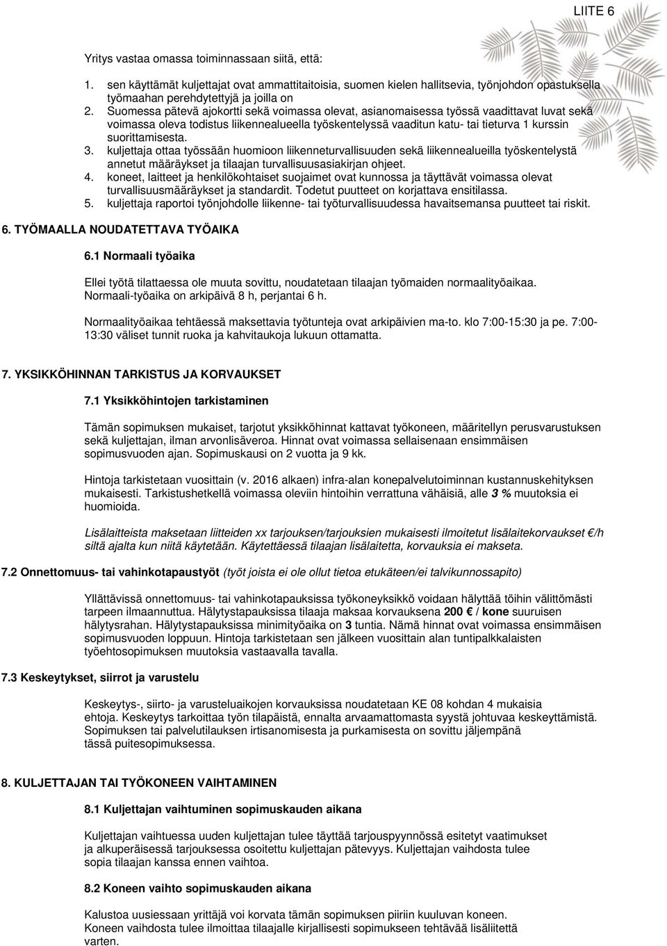 suorittamisesta. 3. kuljettaja ottaa työssään huomioon liikenneturvallisuuden sekä liikennealueilla työskentelystä annetut määräykset ja tilaajan turvallisuusasiakirjan ohjeet. 4.