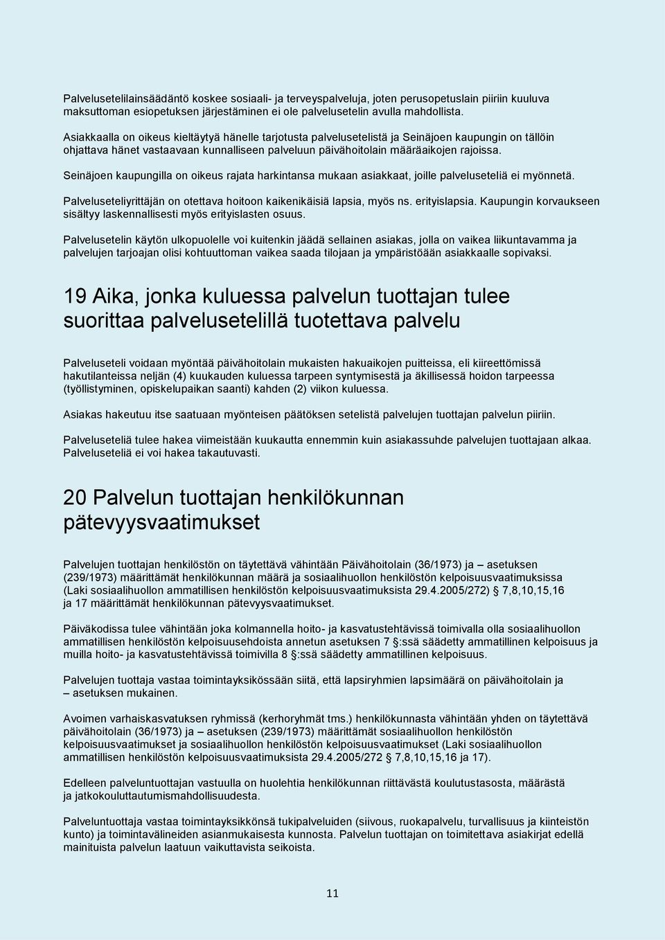 Seinäjoen kaupungilla on oikeus rajata harkintansa mukaan asiakkaat, joille palveluseteliä ei myönnetä. Palveluseteliyrittäjän on otettava hoitoon kaikenikäisiä lapsia, myös ns. erityislapsia.