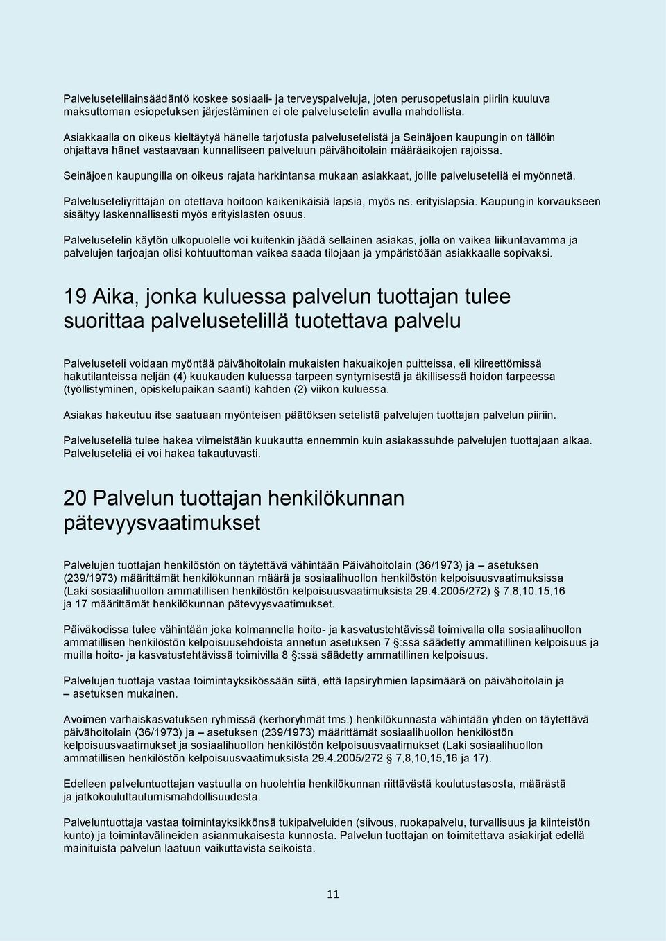 Seinäjoen kaupungilla on oikeus rajata harkintansa mukaan asiakkaat, joille palveluseteliä ei myönnetä. Palveluseteliyrittäjän on otettava hoitoon kaikenikäisiä lapsia, myös ns. erityislapsia.