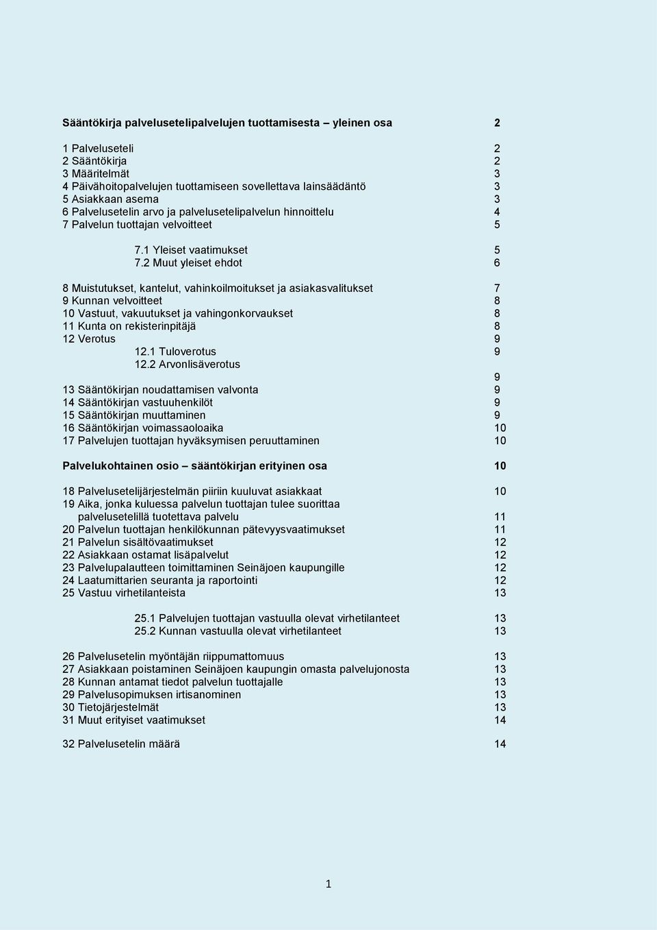 2 Muut yleiset ehdot 6 8 Muistutukset, kantelut, vahinkoilmoitukset ja asiakasvalitukset 7 9 Kunnan velvoitteet 8 10 Vastuut, vakuutukset ja vahingonkorvaukset 8 11 Kunta on rekisterinpitäjä 8 12