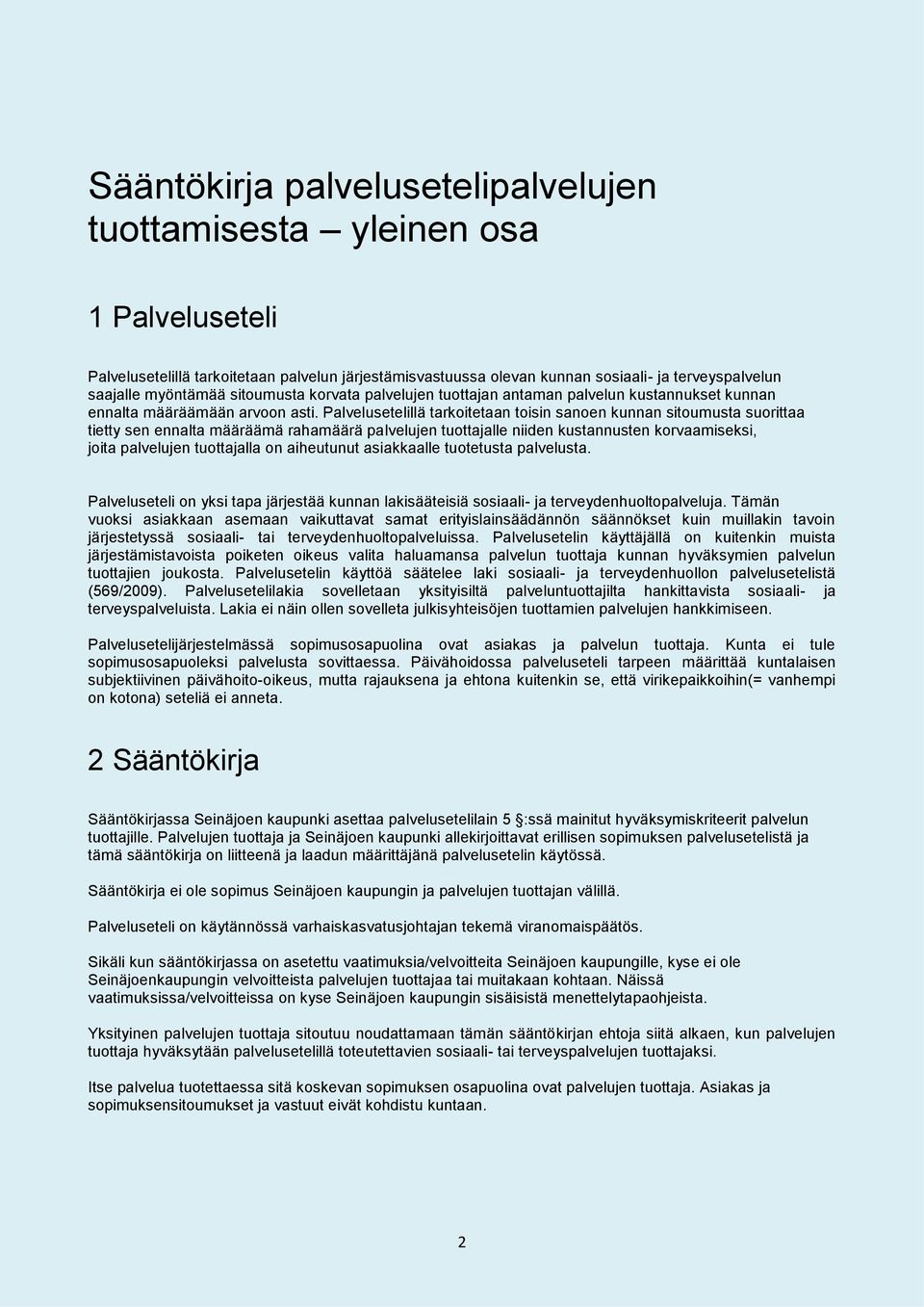 Palvelusetelillä tarkoitetaan toisin sanoen kunnan sitoumusta suorittaa tietty sen ennalta määräämä rahamäärä palvelujen tuottajalle niiden kustannusten korvaamiseksi, joita palvelujen tuottajalla on