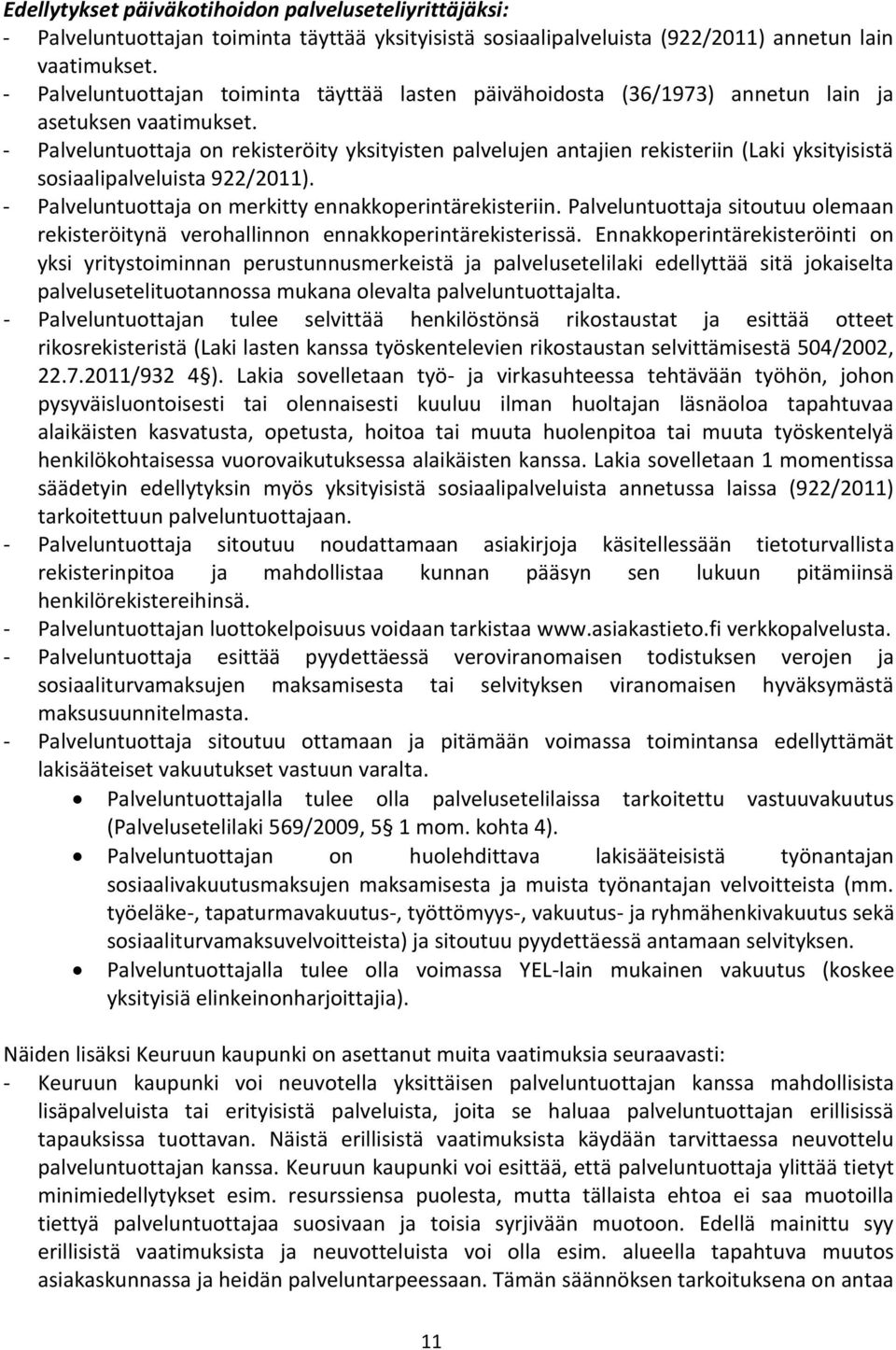 - Palveluntuottaja on rekisteröity yksityisten palvelujen antajien rekisteriin (Laki yksityisistä sosiaalipalveluista 922/2011). - Palveluntuottaja on merkitty ennakkoperintärekisteriin.