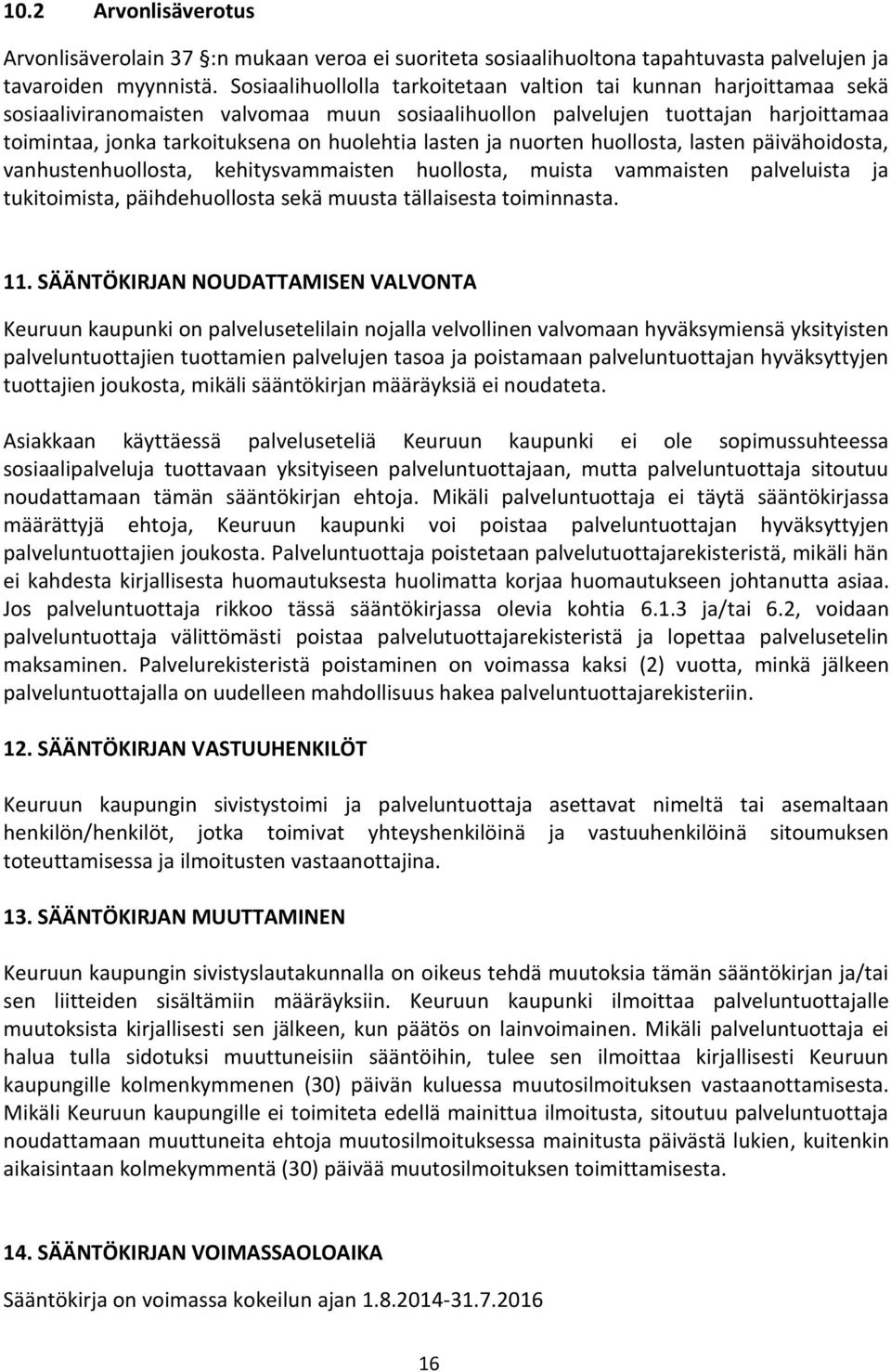 lasten ja nuorten huollosta, lasten päivähoidosta, vanhustenhuollosta, kehitysvammaisten huollosta, muista vammaisten palveluista ja tukitoimista, päihdehuollosta sekä muusta tällaisesta toiminnasta.