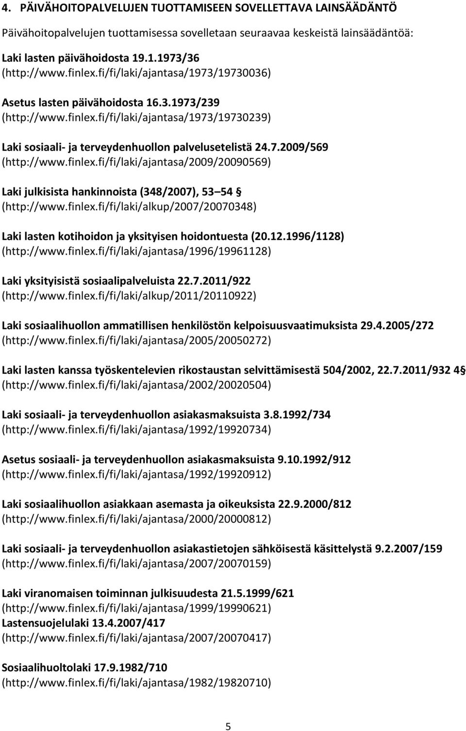 finlex.fi/fi/laki/ajantasa/2009/20090569) Laki julkisista hankinnoista (348/2007), 53 54 (http://www.finlex.fi/fi/laki/alkup/2007/20070348) Laki lasten kotihoidon ja yksityisen hoidontuesta (20.12.