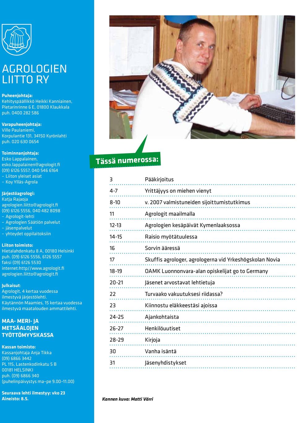 liitto@agrologit.fi (09) 6126 5556, 040 482 8098 Agrologit-lehti Agrologien Säätiön palvelut jäsenpalvelut yhteydet oppilaitoksiin Liiton toimisto: Hietalahdenkatu 8 A, 00180 Helsinki puh.