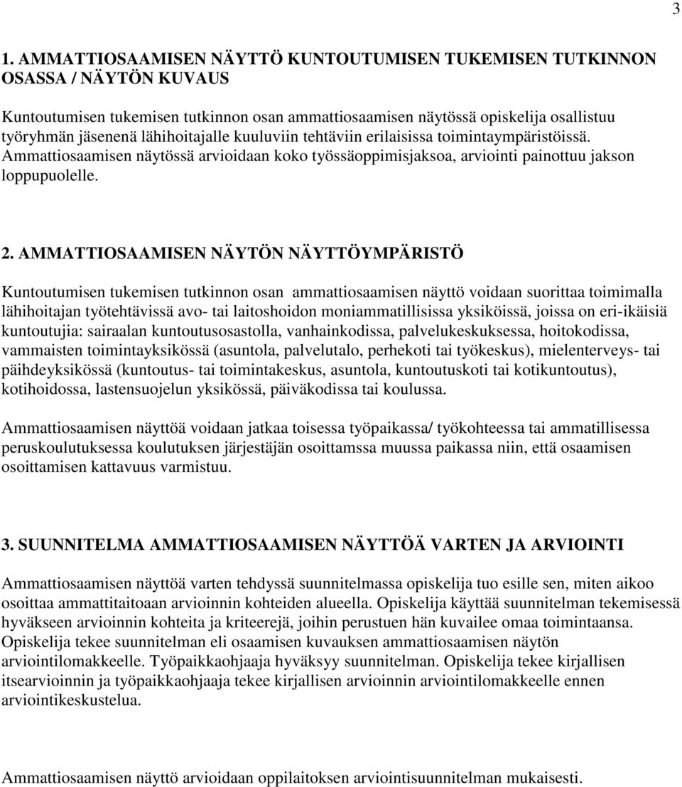 AMMATTIOSAAMISEN NÄYTÖN NÄYTTÖYMPÄRISTÖ Kuntoutumisen tukemisen tutkinnon osan ammattiosaamisen näyttö voidaan suorittaa toimimalla lähihoitajan työtehtävissä avo- tai laitoshoidon moniammatillisissa