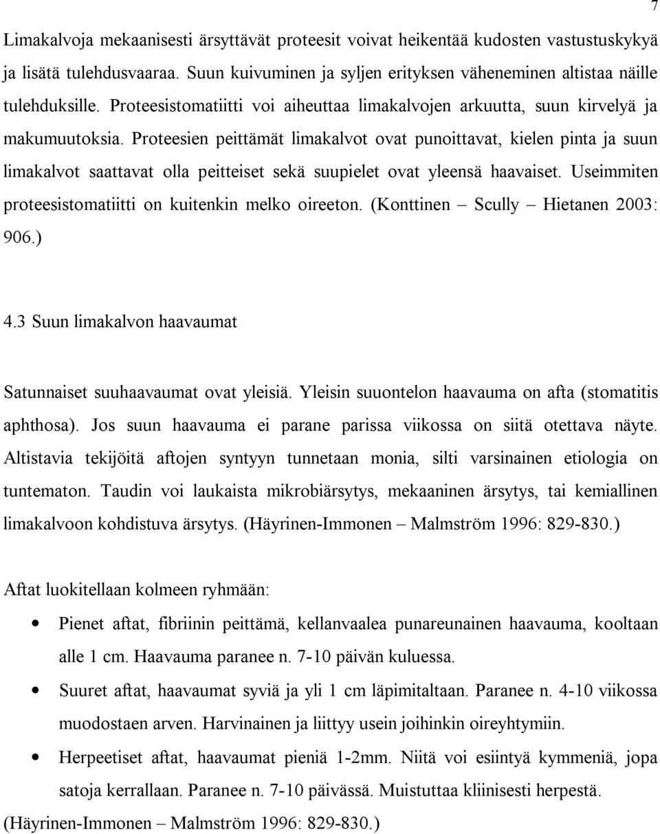 Proteesien peittämät limakalvot ovat punoittavat, kielen pinta ja suun limakalvot saattavat olla peitteiset sekä suupielet ovat yleensä haavaiset.