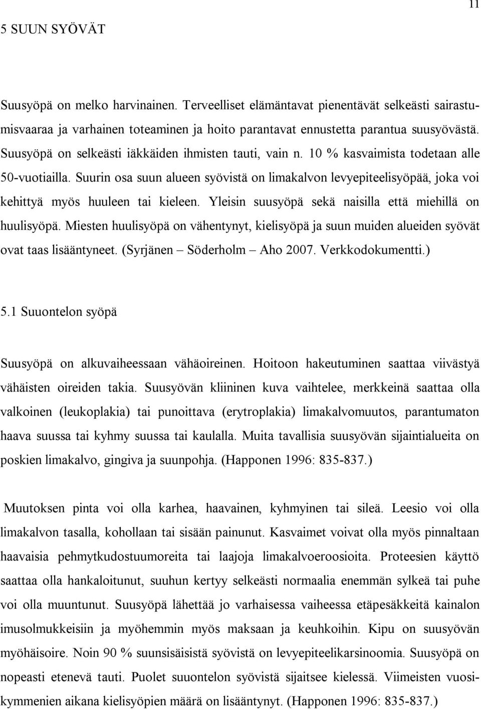 Suurin osa suun alueen syövistä on limakalvon levyepiteelisyöpää, joka voi kehittyä myös huuleen tai kieleen. Yleisin suusyöpä sekä naisilla että miehillä on huulisyöpä.
