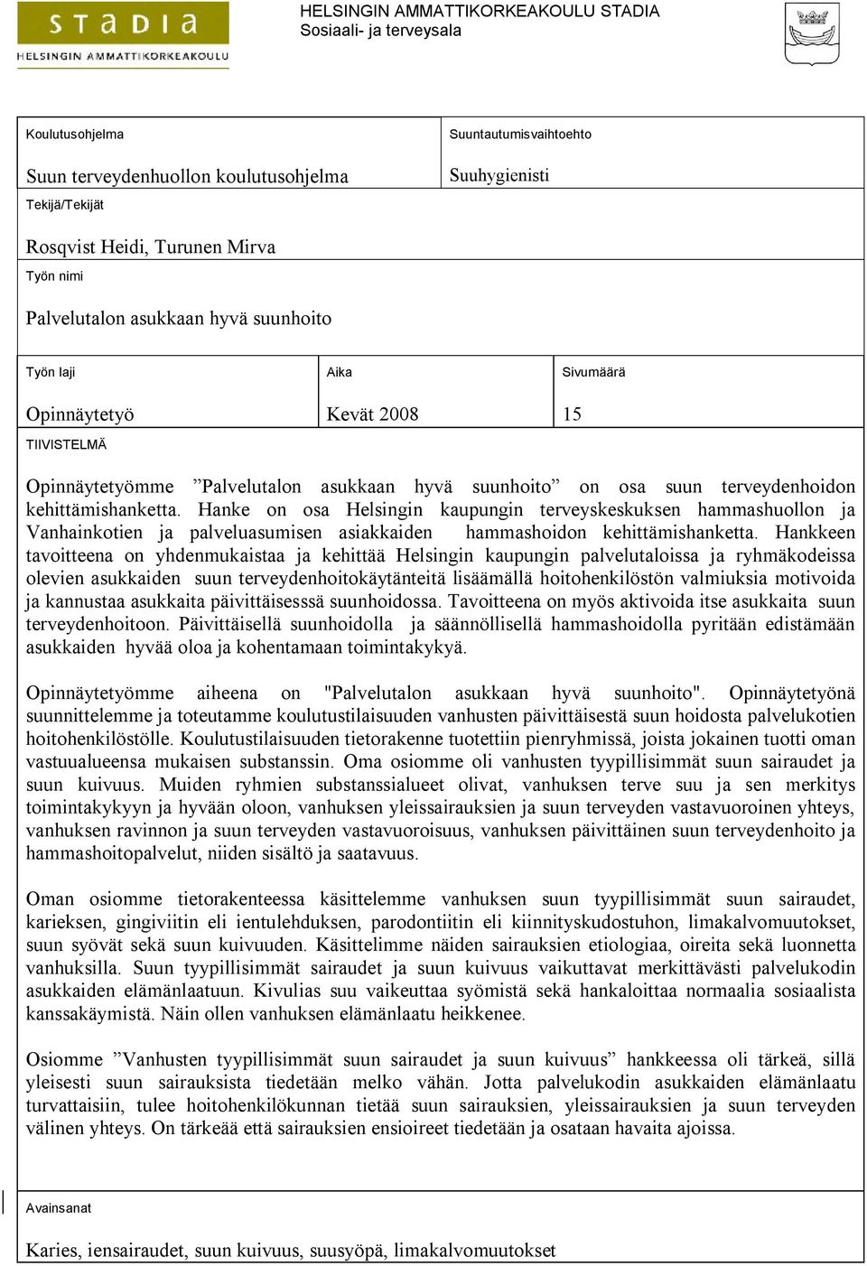 kehittämishanketta. Hanke on osa Helsingin kaupungin terveyskeskuksen hammashuollon ja Vanhainkotien ja palveluasumisen asiakkaiden hammashoidon kehittämishanketta.