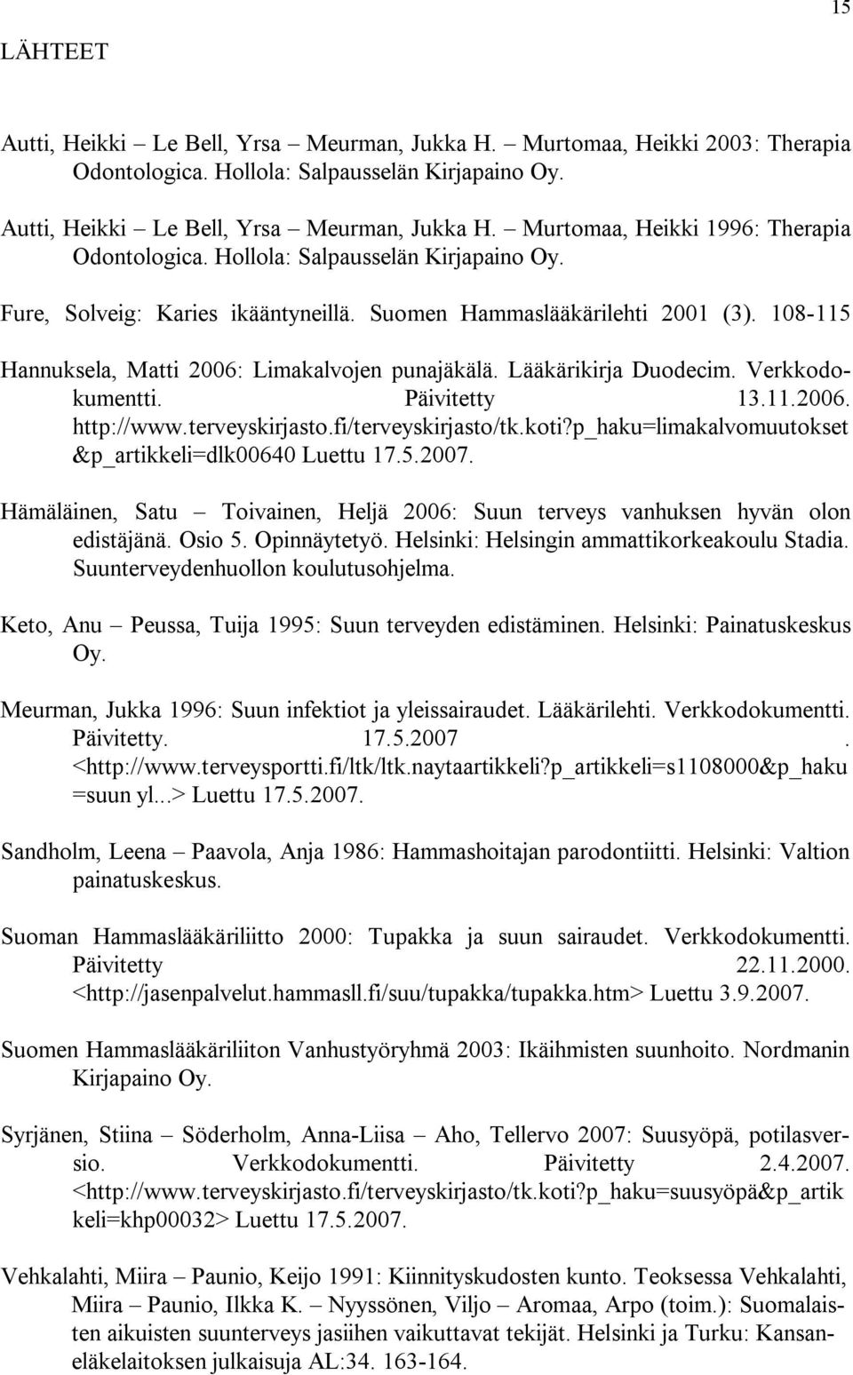 Verkkodokumentti. Päivitetty 13.11.2006. http://www.terveyskirjasto.fi/terveyskirjasto/tk.koti?p_haku=limakalvomuutokset &p_artikkeli=dlk00640 Luettu 17.5.2007.