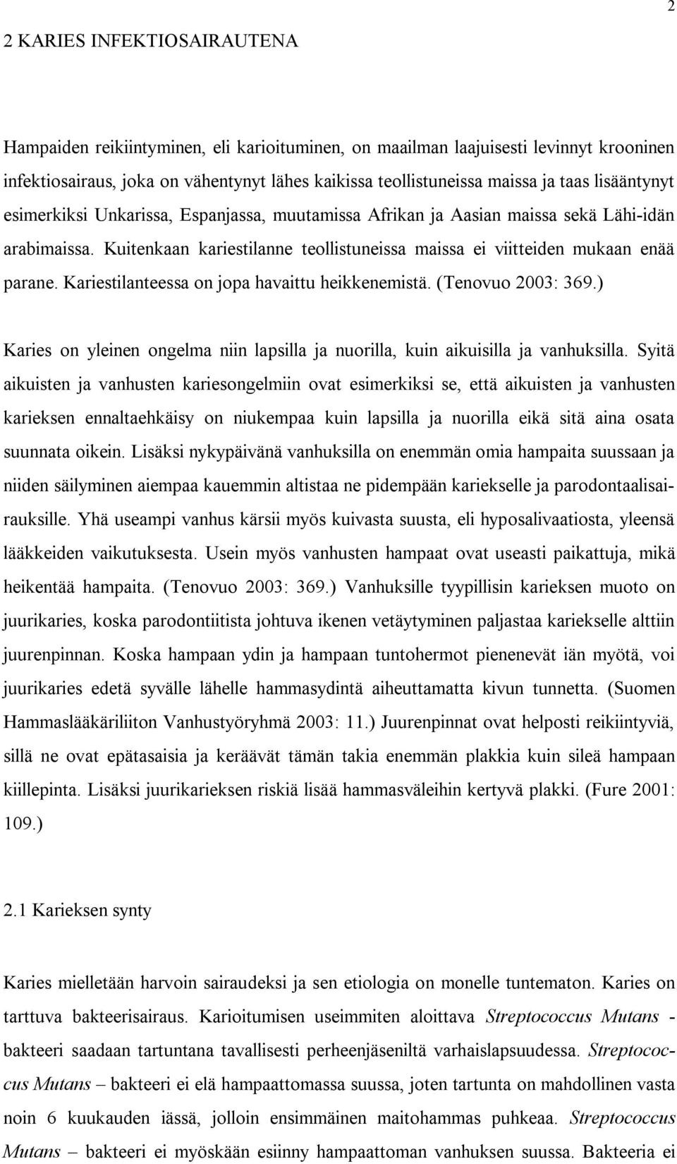 Kariestilanteessa on jopa havaittu heikkenemistä. (Tenovuo 2003: 369.) Karies on yleinen ongelma niin lapsilla ja nuorilla, kuin aikuisilla ja vanhuksilla.