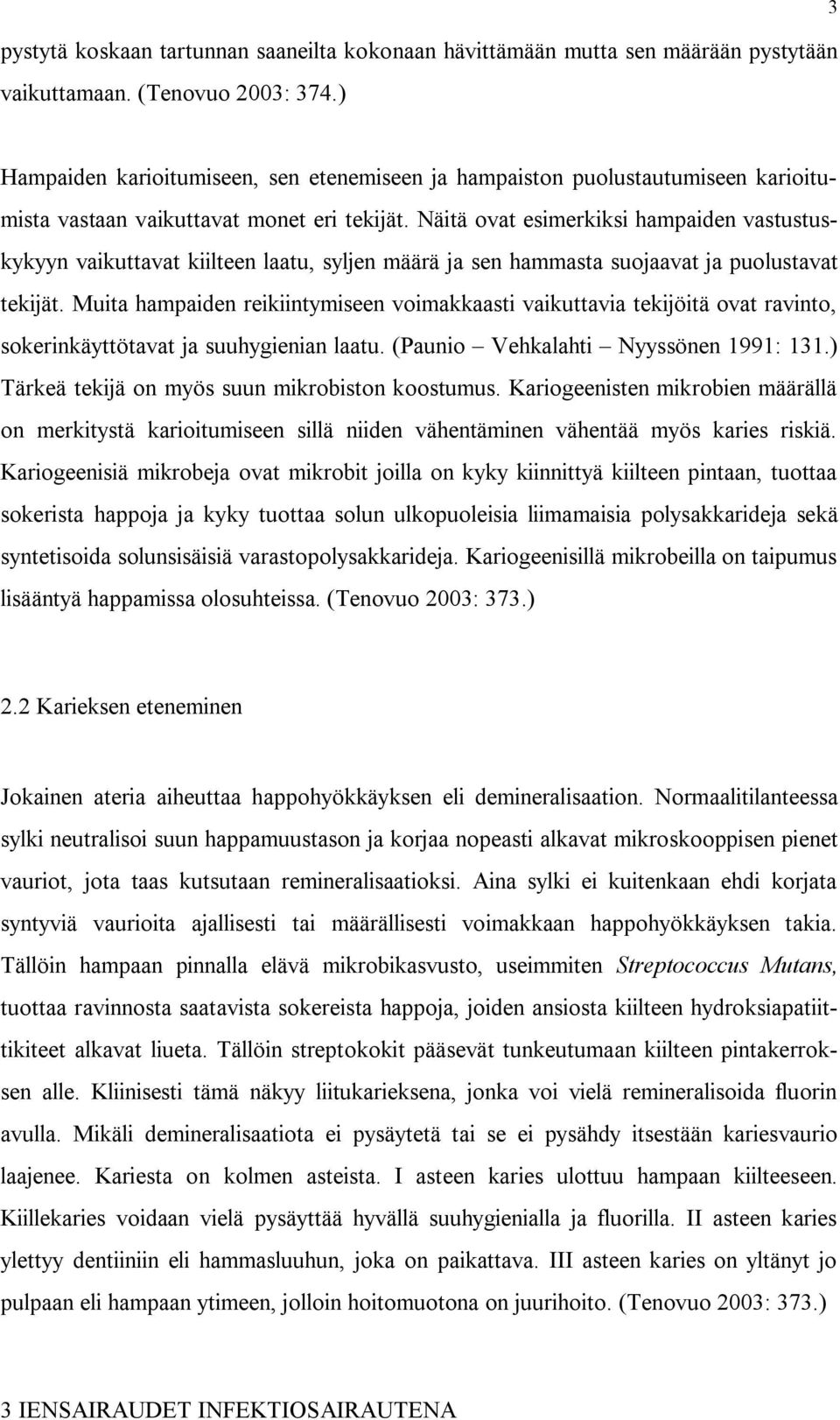 Näitä ovat esimerkiksi hampaiden vastustuskykyyn vaikuttavat kiilteen laatu, syljen määrä ja sen hammasta suojaavat ja puolustavat tekijät.