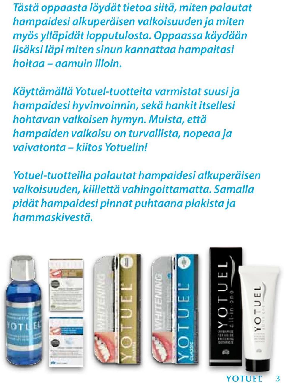 Käyttämällä Yotuel-tuotteita varmistat suusi ja hampaidesi hyvinvoinnin, sekä hankit itsellesi hohtavan valkoisen hymyn.